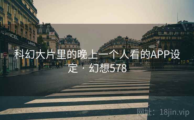 科幻大片里的晚上一个人看的APP设定 · 幻想578  第1张
