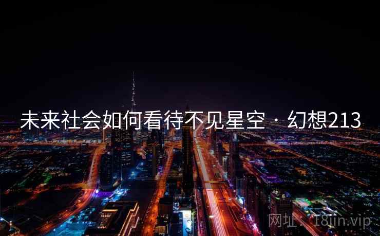 未来社会如何看待不见星空 · 幻想213  第2张