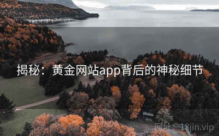 揭秘:黄金网站app背后的神秘细节 第2张 揭秘:黄金网站app背后的神秘细节 第2张