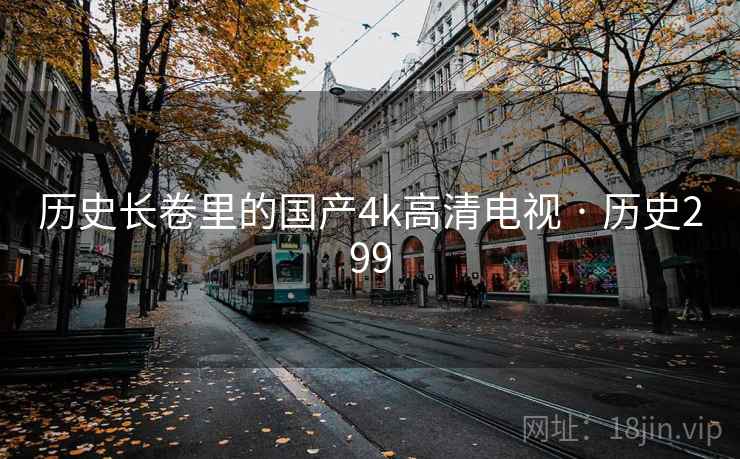 历史长卷里的国产4k高清电视 · 历史299  第2张